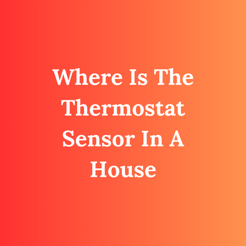 Where Is The Thermostat Sensor In A House