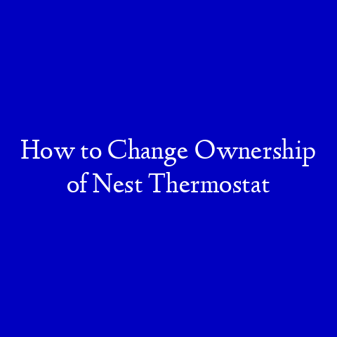 How to Change Ownership of Nest Thermostat